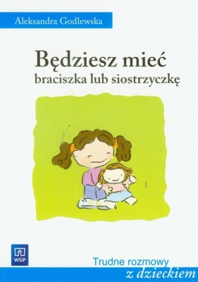 Będziesz mieć braciszka lub siostrzyczkę - Godlewska Aleksandra