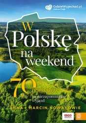 W Polskę na weekend. 70 pomysłów na niezapomniany wyjazd - Nowak Anna, Nowak Marcin