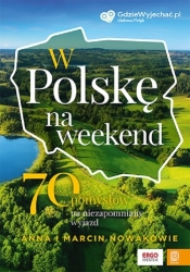 W Polskę na weekend. 70 pomysłów na niezapomniany wyjazd - Anna Nowak, Marcin Nowak