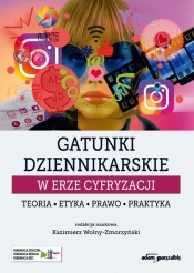 Gatunki dziennikarskie w erze cyfryzacji. Teoria, etyka, prawo, praktyka - (red.) Kazimierz Wolny-Zmorzyński