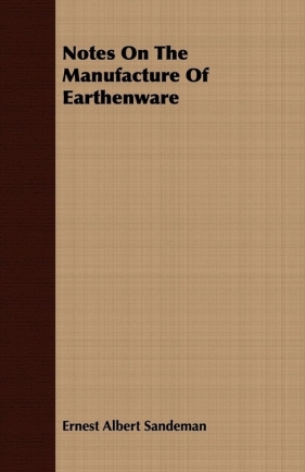 Notes On The Manufacture Of Earthenware - Sandeman Ernest Albert