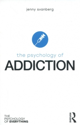The Psychology of Addiction - Svanberg Jenny
