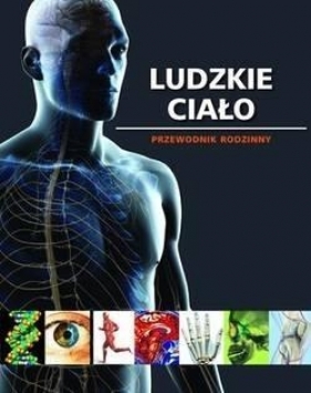 Ludzkie ciało. Przewodnik rodzinny - Opracowanie zbiorowe