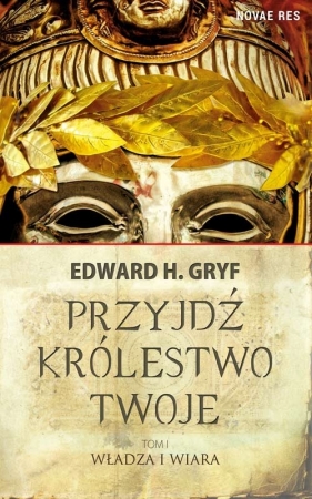Przyjdź królestwo twoje Tom 1 - Gryf Edward H.<br />