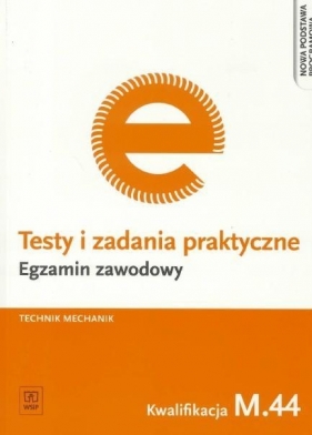 Testy i zadania praktyczne. Egzamin zawodowy. Technik mechanik. Kwalifikacja M.44. Organizacja i nadzorowanie procesów produkcji maszyn i urządzeń. Testy egzaminacyjne. Szkoły ponadgimnazjalne - Marek Łuszczak