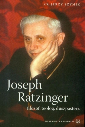 Joseph Ratzinger filozof teolog duszpasterz - Szymik Jerzy