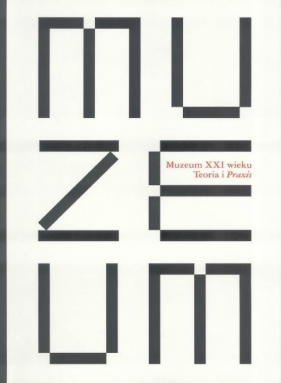 Muzeum XXI wieku - teoria i praxis - Elżbieta Urbaniak, Elżbieta Kowalska