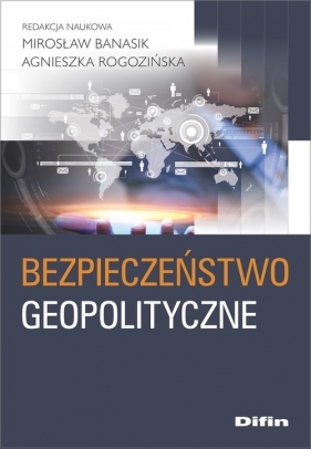 Bezpieczeństwo geopolityczne - Banasik Mirosław, Rogozińska Agnieszka