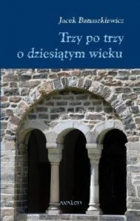 Trzy po trzy o dziesiątym wieku - Banaszkiewicz Jacek<br />