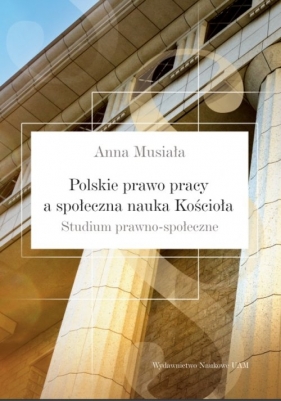 Polskie prawo pracy a społeczna nauka Kościoła - Musiała Anna