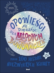 Opowieści na dobranoc dla młodych buntowniczek. Ponad 100 historii niezwykłych kobiet (nowa edycja) - Elena Favilli, Francesca Cavallo