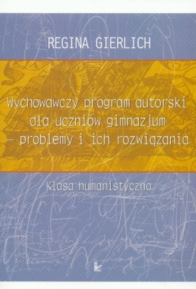 Wychowawczy program autorski dla uczniów gimnazjum - problemy i ich rozwiązania klasa humanistyczna - Gierlich Regina