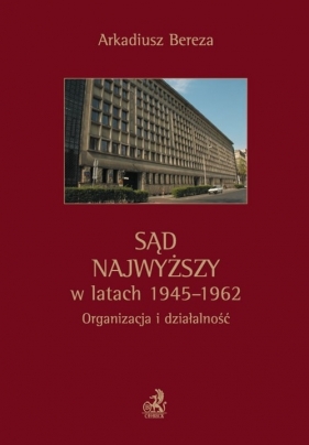 Sąd Najwyższy w latach 1945 - 1962 - Bereza Arkadiusz