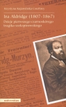 Ira Aldridge(1807-1867) Dzieje pierwszego czarnoskórego tragika Kujawińska-Courtney Krystyna