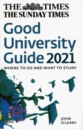 The Times Good University Guide 2021. Where to go and what to study - John O'Leary