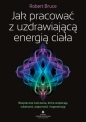 Jak pracować z uzdrawiającą energią ciała - Robert Bruce .