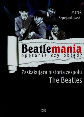 Beatlemania opętanie czy obłęd? - Szpejankowski Marek<br />