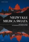 Niezwykłe miejsca świata Fascynująca podróż do najpiękniejszych Moore Robert J.