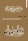 Śląska republika muzykiMuzyczne imaginaria nadodrzańskich humanistów Tomasz Jeż