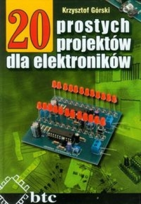 20 prostych projektów dla elektroników - Górski Krzysztof