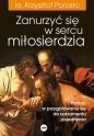 Zanurzyć się w sercu miłosierdzia. Pomoc w przygotowaniu się do sakramentu pojednania - Krzysztof Porosło