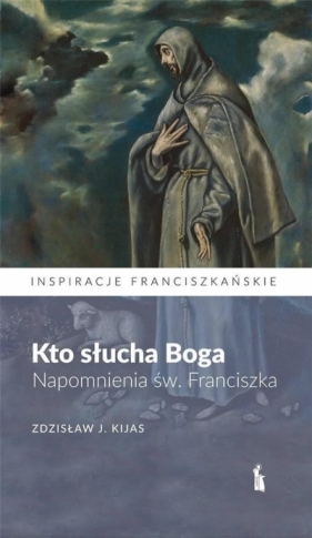 Kto słucha Boga. Napomnienia św. Franciszka - Zdzisław Józef Kijas