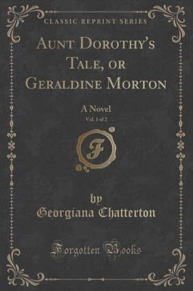 Aunt Dorothy's Tale, or Geraldine Morton, Vol. 1 of 2 - Chatterton Georgiana