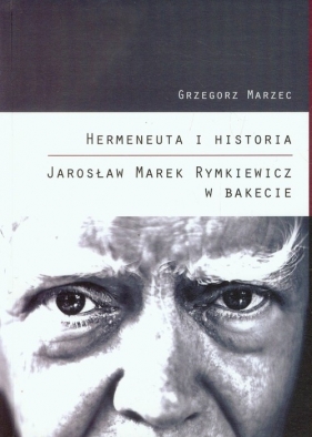 Hermeneuta i historia Jarosław Marek Rymkiewicz w Bakecie - Grzegorz Marzec