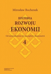 Historia rozwoju ekonomii Tom 4 Od neomarksizmu do początków ekonometrii - Mirosław Bochenek