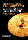 Miejsce skarbów narodowych w rumuńskiej dyplomacji publicznej Andrzej Dubicki, Marek Olędzki