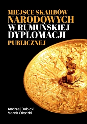 Miejsce skarbów narodowych w rumuńskiej dyplomacji publicznej - Andrzej Dubicki, Marek Olędzki