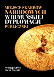 Miejsce skarbów narodowych w rumuńskiej dyplomacji publicznej - Andrzej Dubicki, Marek Olędzki
