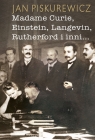 Madame Curie, Einstein, Langevin, Rutherford i inni... Jan Piskurewicz