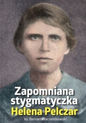 Helena Pelczar. Zapomniana stygmatyczka - Opracowanie zbiorowe