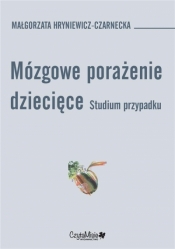 Mózgowe porażenie dziecięce. Studium przypadku - Małgorzata Hryniewicz-Czarnecka