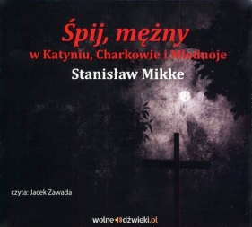 Śpij mężny w Katyniu, Charkowie i Miednoje (Audiobook) - Stanisław Mikke