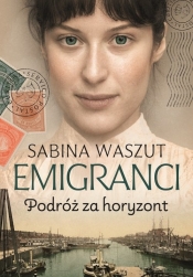 Emigranci. Podróż za horyzont - Sabina Waszut