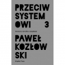 Przeciw systemowi 3 Paweł Kozłowski