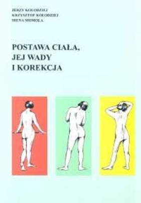Postawa ciała jej wady i korekcja - Kołodziej Jerzy, Kołodziej Krzysztof, Momola Irena