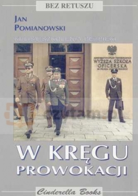 W kręgu prowokacji Kulisy szkolenia bezpieki - Pomianowski Jan