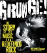 Grunge! The Story of the Music That Redefined Rock Gillian G. Gaar, Jack Endino