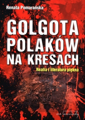 Golgota Polaków na Kresach Realia i literatura piękna - Pomarańska Renata