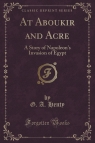 At Aboukir and Acre A Story of Napoleon's Invasion of Egypt (Classic Henty G. A.