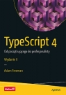 TypeScript 4. Od początkującego do profesjonalisty. Wydanie II Freeman Adam