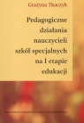 Pedagogiczne działania nauczycieli szkół specjalnych na I etapie edukacji Grażyna Tkaczyk