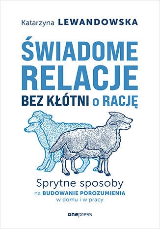 Świadome relacje bez kłótni o rację. Sprytne sposoby na budowanie porozumienia w domu i w pracy