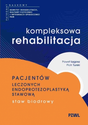 Kompleksowa rehabilitacja pacjentów leczonych endoprotezoplastyką stawową. Staw biodrowy - Piotr Turski, Paweł Łęgosz