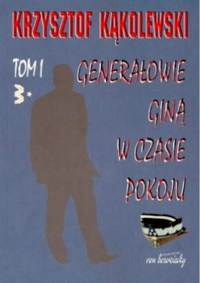 Generałowie giną w czasie pokoju - Kąkolewski Krzysztof