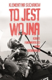 To jest wojna. Kobiety, fundamentaliści i nowe średniowiecze - Klementyna Suchanow