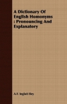 A Dictionary Of English Homonyms Pronouncing And Explanatory Bey A.F. Inglott